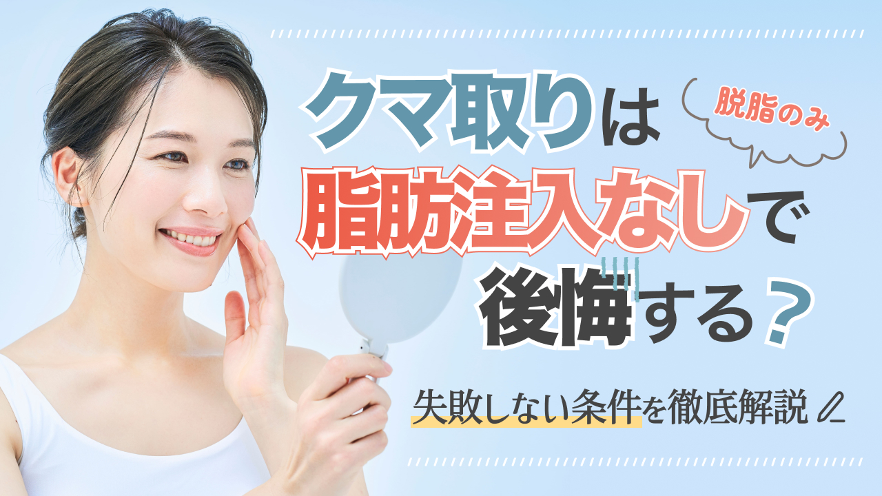 クマ取りは脂肪注入なし (脱脂のみ) で後悔する？失敗しない条件を徹底解説
