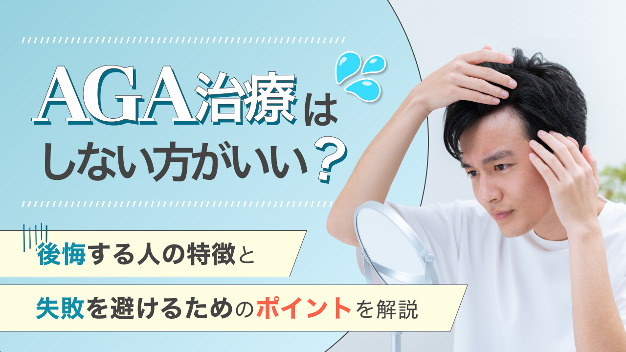 AGA治療はしないほうがいい？後悔する人の特徴と失敗を避けるための客観的ガイド